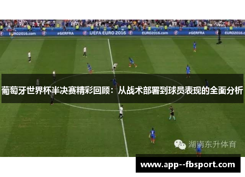 葡萄牙世界杯半决赛精彩回顾：从战术部署到球员表现的全面分析