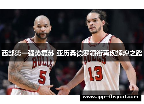 西部第一强势复苏 亚历桑德罗领衔再现辉煌之路 西部第一强势复苏 亚历桑德罗领衔再现辉煌之路