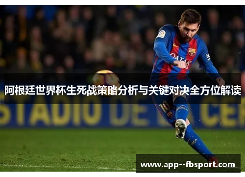 阿根廷世界杯生死战策略分析与关键对决全方位解读