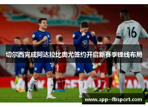 切尔西完成阿达拉比奥尤签约开启新赛季锋线布局