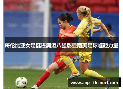 哥伦比亚女足挺进奥运八强彰显南美足球崛起力量